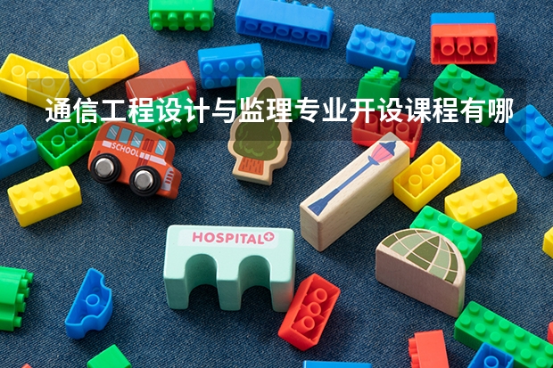 通信工程设计与监理专业开设课程有哪些 考研方向是什么