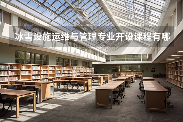 冰雪设施运维与管理专业开设课程有哪些 考研方向是什么