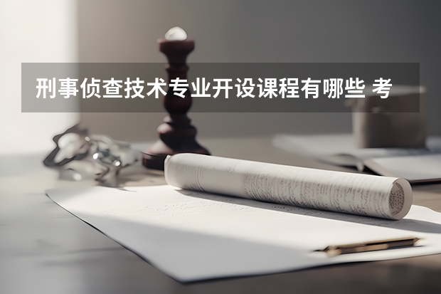 刑事侦查技术专业开设课程有哪些 考研方向是什么