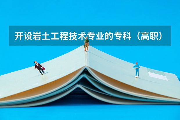 开设岩土工程技术专业的专科（高职）类大学有哪些