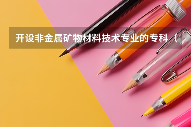 开设非金属矿物材料技术专业的专科（高职）类大学有哪些