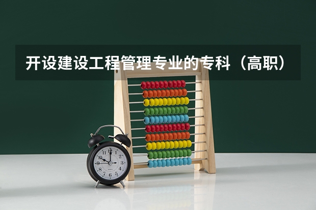 开设建设工程管理专业的专科（高职）类大学有哪些