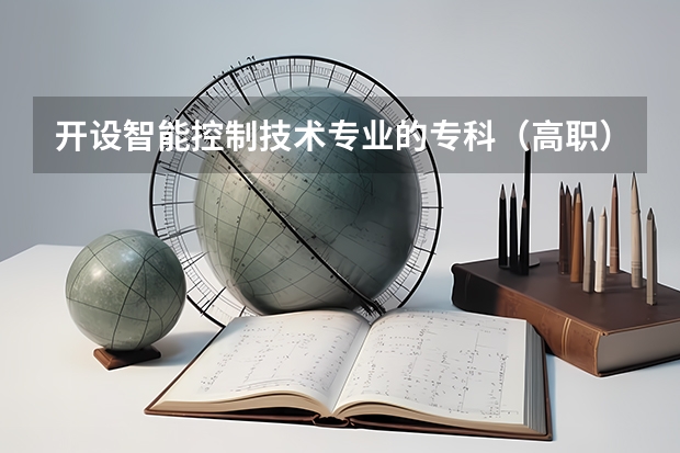 开设智能控制技术专业的专科（高职）类大学有哪些