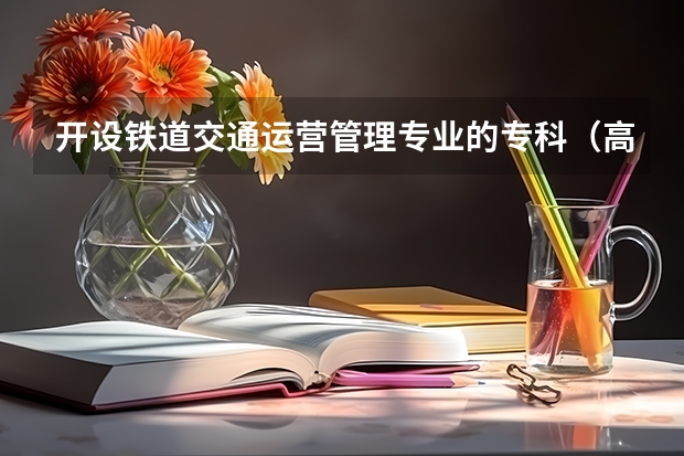 开设铁道交通运营管理专业的专科（高职）类大学有哪些