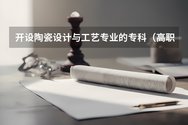 开设陶瓷设计与工艺专业的专科（高职）类大学有哪些