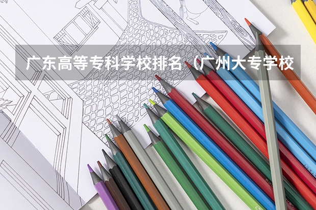 广东高等专科学校排名（广州大专学校排名）