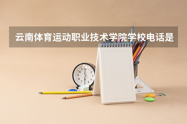 云南体育运动职业技术学院学校电话是多少