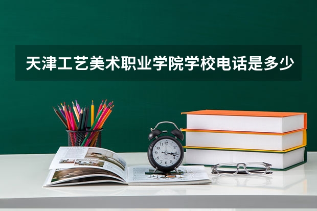 天津工艺美术职业学院学校电话是多少