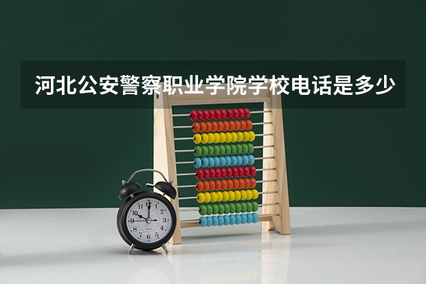 河北公安警察职业学院学校电话是多少