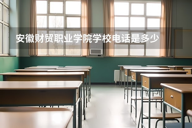 安徽财贸职业学院学校电话是多少
