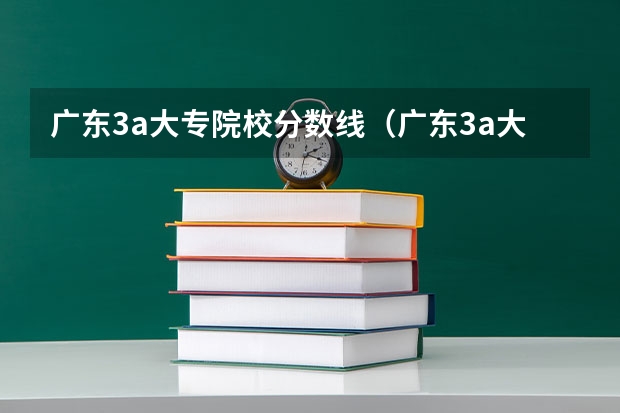 广东3a大专院校分数线（广东3a大专院校排名是怎样的？）