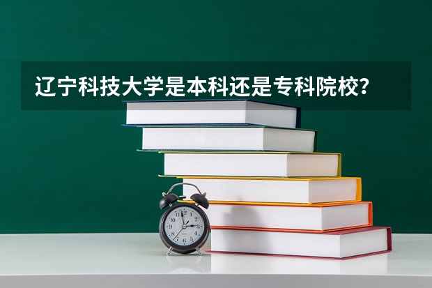 辽宁科技大学是本科还是专科院校？