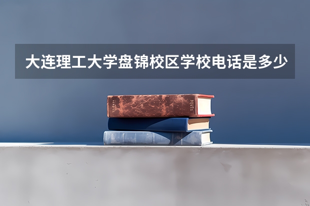 大连理工大学盘锦校区学校电话是多少