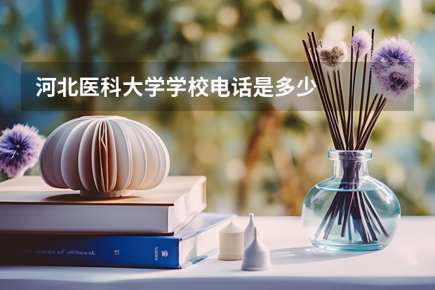 河北医科大学学校电话是多少