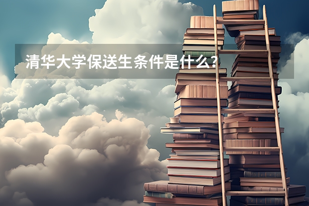 清华大学保送生条件是什么？