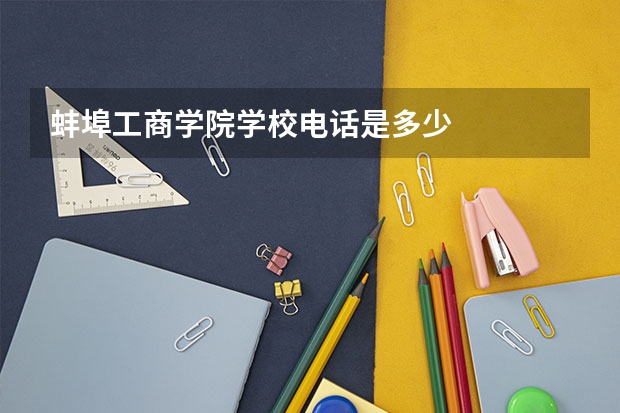 蚌埠工商学院学校电话是多少