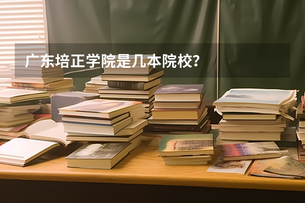 广东培正学院是几本院校？