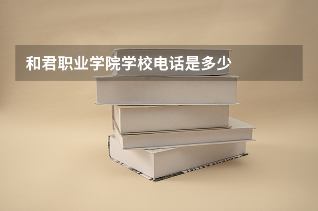 和君职业学院学校电话是多少