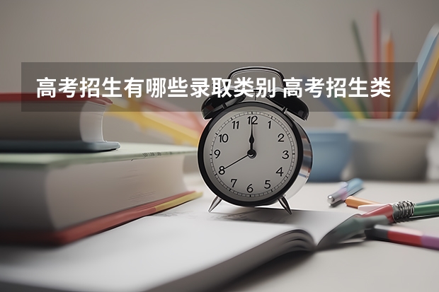 高考招生有哪些录取类别 高考招生类别分别有什么