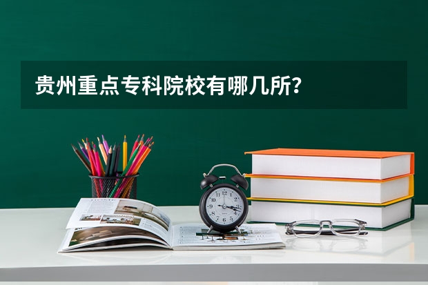 贵州重点专科院校有哪几所？