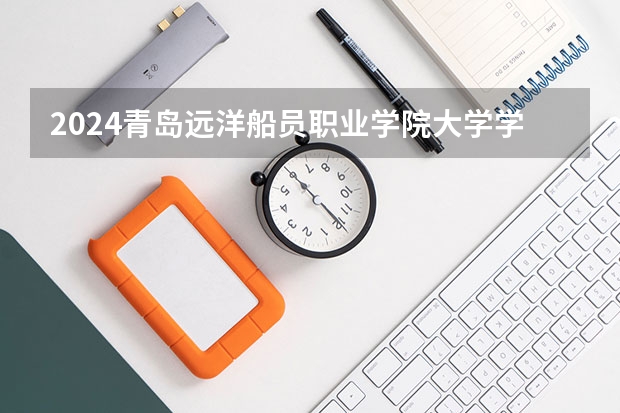 2024青岛远洋船员职业学院大学学费一年多少钱？