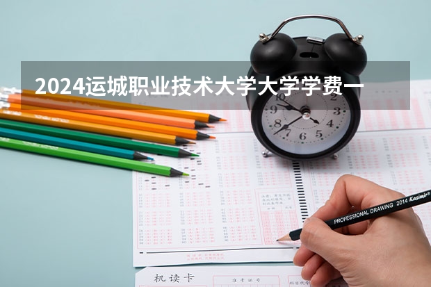 2024运城职业技术大学大学学费一年多少钱？