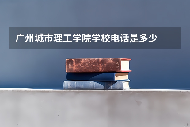 广州城市理工学院学校电话是多少
