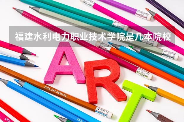 福建水利电力职业技术学院是几本院校？