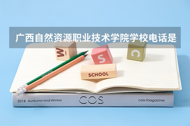 广西自然资源职业技术学院学校电话是多少