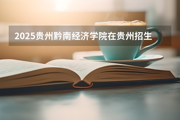 2025贵州黔南经济学院在贵州招生计划人数