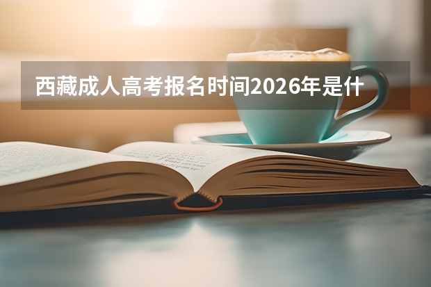 西藏成人高考报名时间2026年是什么时候？