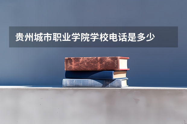 贵州城市职业学院学校电话是多少