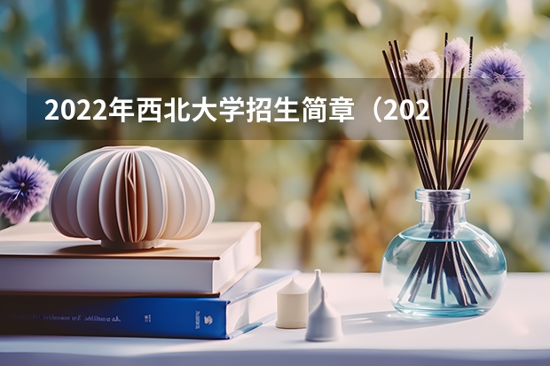 2022年西北大学招生简章（2022年湖南师范大学招生章程）