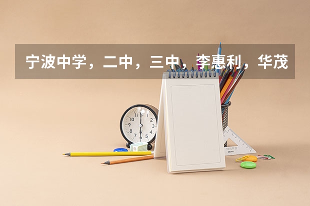 宁波中学，二中，三中，李惠利，华茂公办，兴宁，外国语，惠贞，效实招生名额 宁波至诚学校高中招生简章