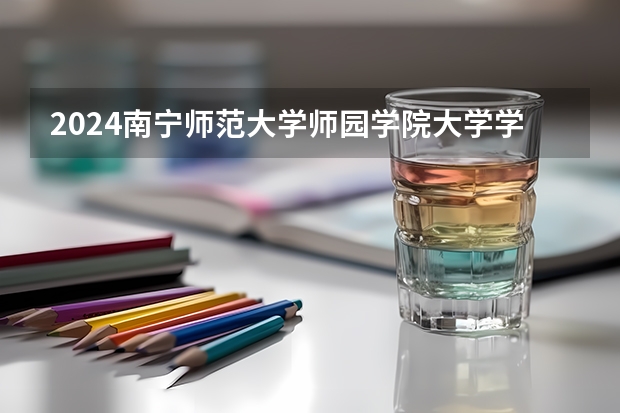 2024南宁师范大学师园学院大学学费一年多少钱？