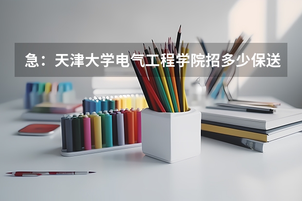 急：天津大学电气工程学院招多少保送研究生？