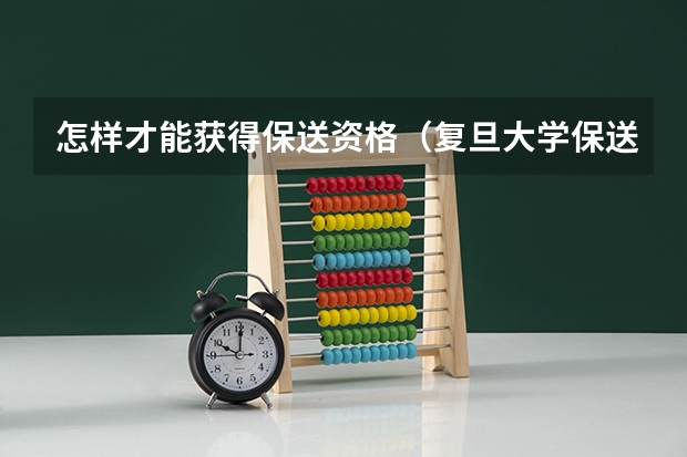 怎样才能获得保送资格（复旦大学保送生要求）