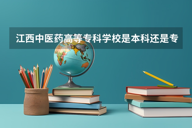 江西中医药高等专科学校是本科还是专科院校？