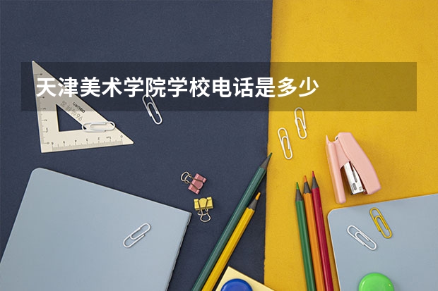 天津美术学院学校电话是多少