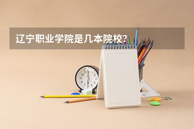辽宁职业学院是几本院校？