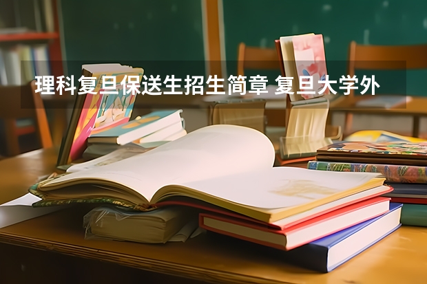 理科复旦保送生招生简章 复旦大学外语保送辅修条件