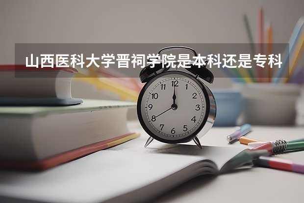 山西医科大学晋祠学院是本科还是专科院校？