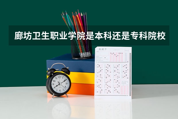 廊坊卫生职业学院是本科还是专科院校？