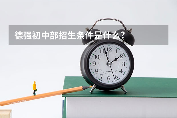德强初中部招生条件是什么?