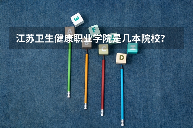 江苏卫生健康职业学院是几本院校？