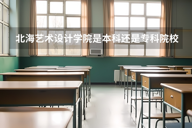 北海艺术设计学院是本科还是专科院校？