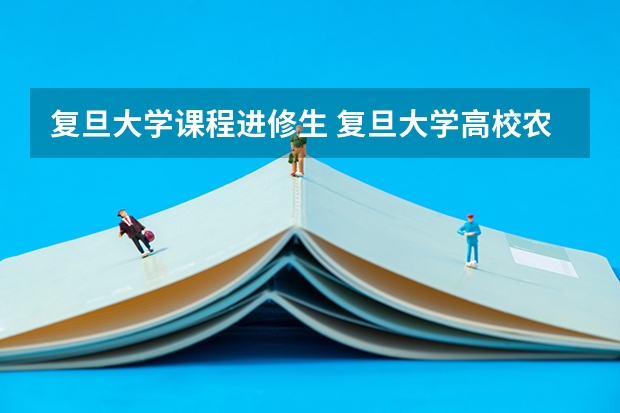 复旦大学课程进修生 复旦大学高校农村学生专项“腾飞计划”招生简章