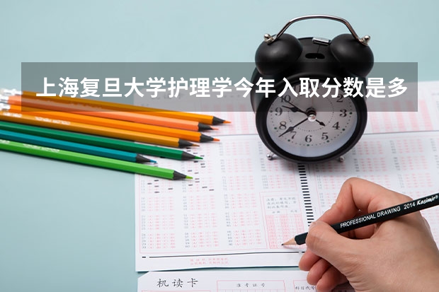 上海复旦大学护理学今年入取分数是多少?
