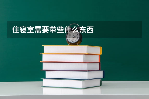 住寝室需要带些什么东西